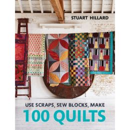 Stuart Hillard - Use Scraps, Sew Blocks, Make 100 Quilts